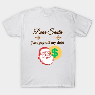 Dear Santa just pay off my debt T-Shirt